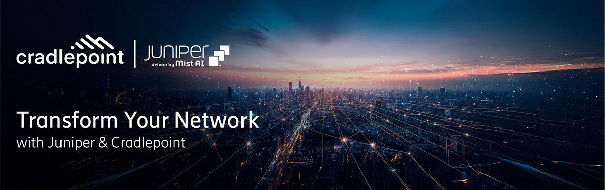 Transform Your Network with Juniper & Cradlepoint